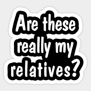 Are These Really My Relatives Sticker